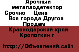 Арочный металлодетектор. Срочно. › Цена ­ 180 000 - Все города Другое » Продам   . Краснодарский край,Кропоткин г.